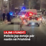 LAJMI I FUNDIT: Policia jep detaje për rastin në Prishtinë