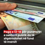 Paga e 13-të për punëtorët e sektorit publik do të shpërndahet në fund të marsit