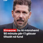 Simeone: Do të mbrohemi 90 minuta për t’i gëzuar tifozët në fund