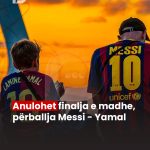 Anulohet finalja e madhe, përballja Messi-Yamal