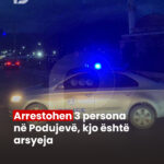 Arrestohen 3 persona në Podujevë, kjo është arsyeja